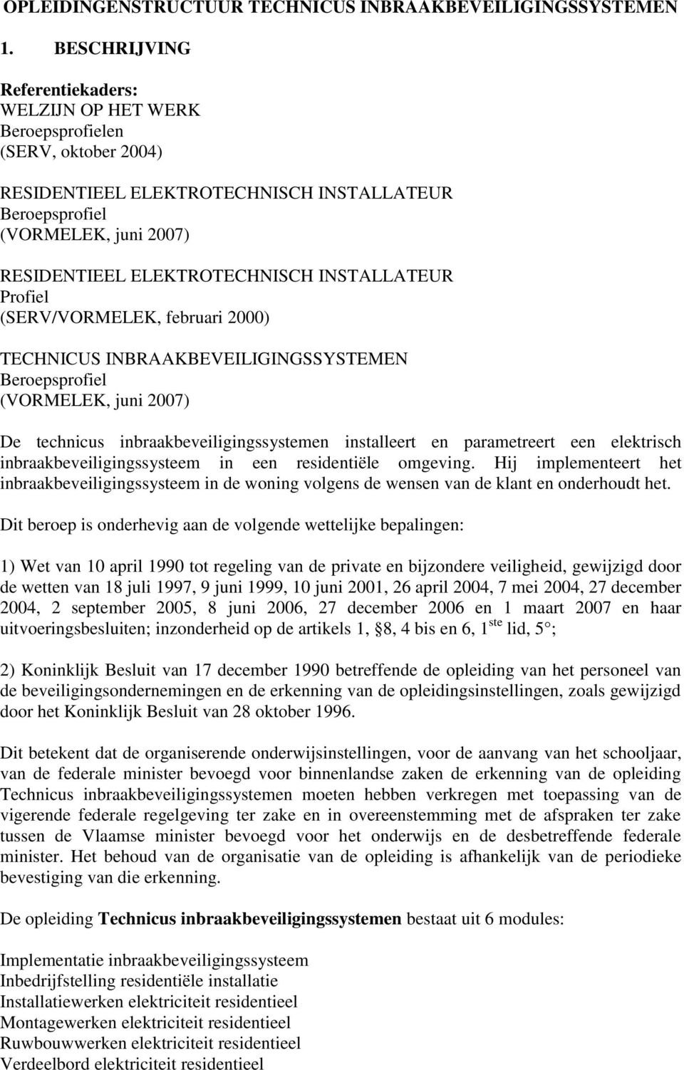 INSTALLATEUR Profiel (SERV/VORMELEK, februari 2000) TECHNICUS INBRAAKBEVEILIGINGSSYSTEMEN Beroepsprofiel (VORMELEK, juni 2007) De technicus inbraakbeveiligingssystemen installeert en parametreert een