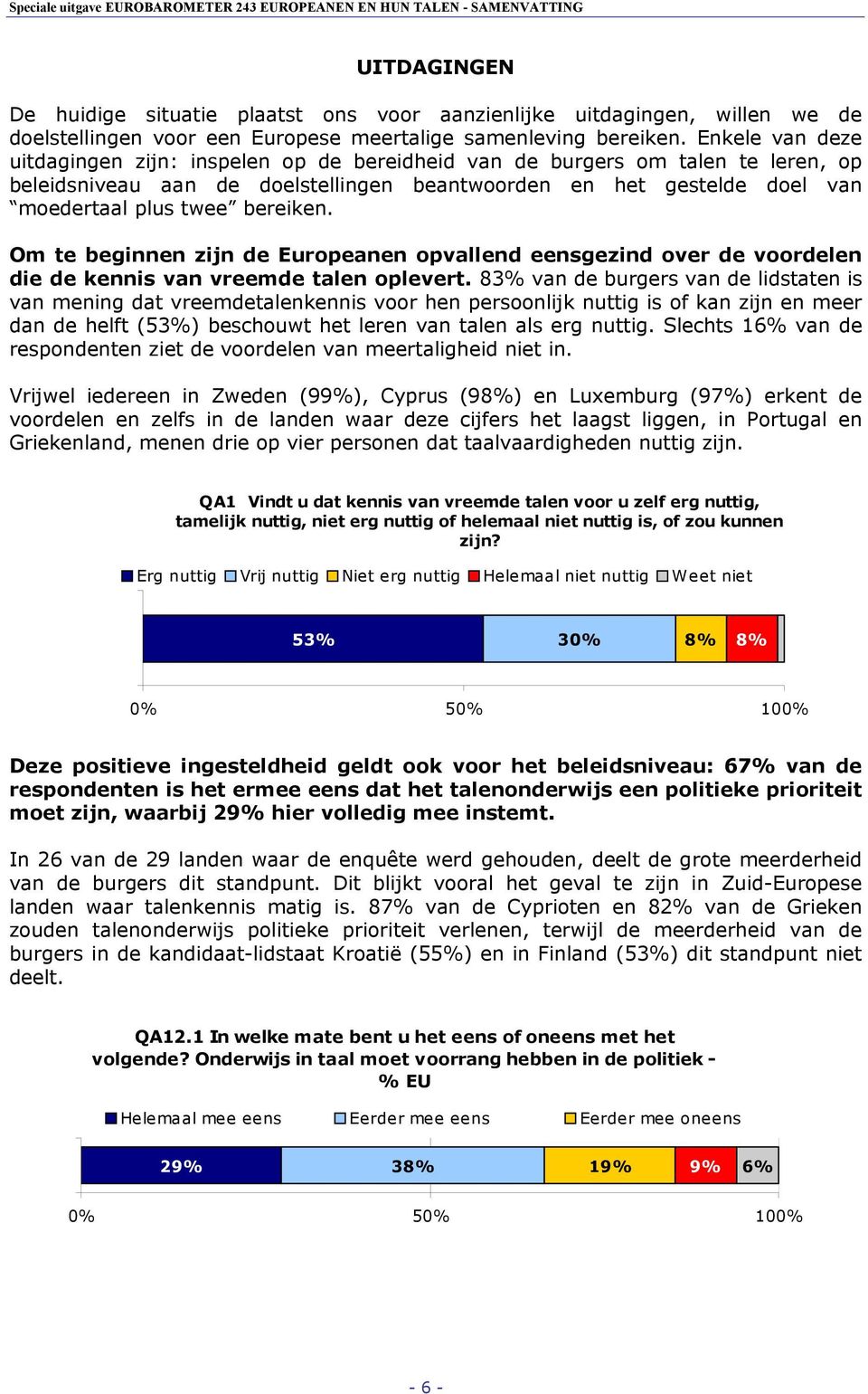 bereiken. Om te beginnen zijn de Europeanen opvallend eensgezind over de voordelen die de kennis van vreemde talen oplevert.