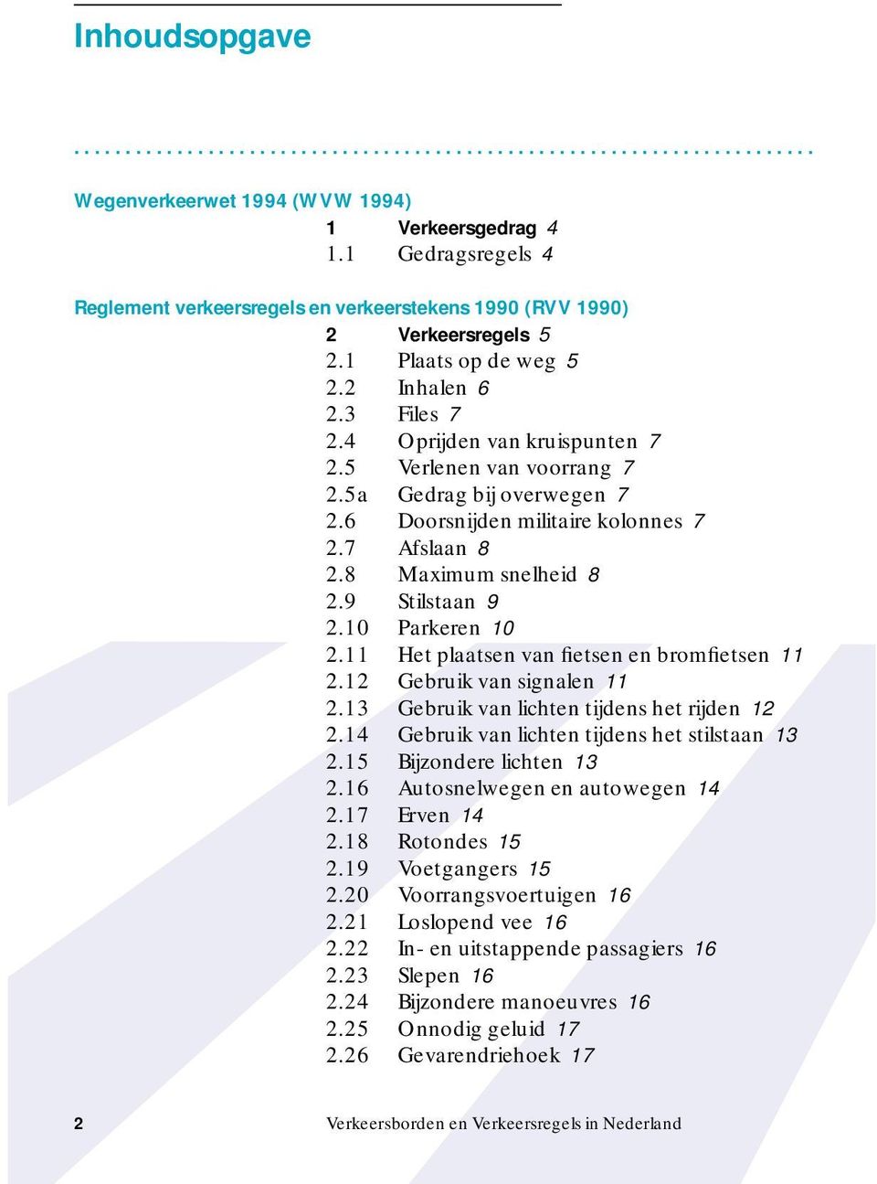 9 Stilstaan 9 2.10 Parkeren 10 2.11 Het plaatsen van fietsen en bromfietsen 11 2.12 Gebruik van signalen 11 2.13 Gebruik van lichten tijdens het rijden 12 2.