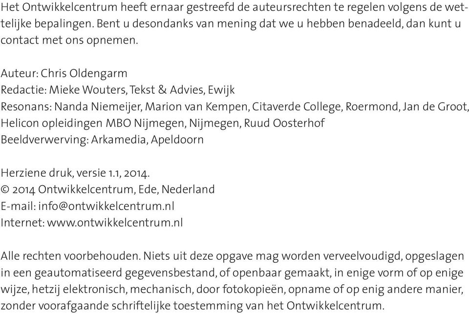 Nijmegen, Ruud Oosterhof Beeldverwerving: Arkamedia, Apeldoorn Herziene druk, versie 1.1, 2014. 2014 Ontwikkelcentrum, Ede, Nederland E-mail: info@ontwikkelcentrum.nl Internet: www.ontwikkelcentrum.nl Alle rechten voorbehouden.