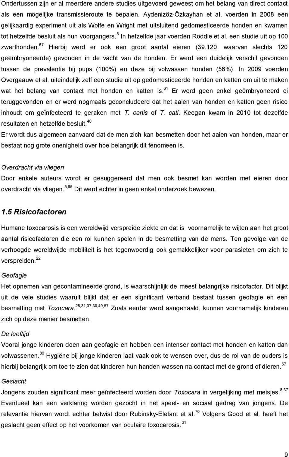 5 In hetzelfde jaar voerden Roddie et al. een studie uit op 100 zwerfhonden. 67 Hierbij werd er ook een groot aantal eieren (39.