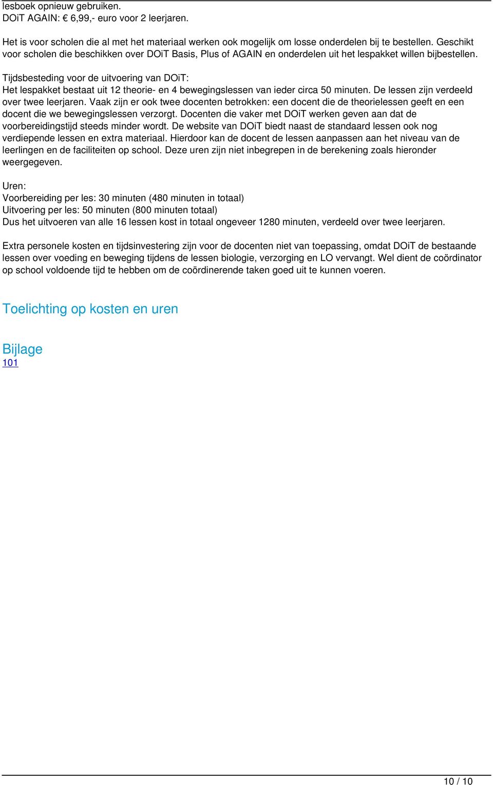 Tijdsbesteding voor de uitvoering van DOiT: Het lespakket bestaat uit 12 theorie- en 4 bewegingslessen van ieder circa 50 minuten. De lessen zijn verdeeld over twee leerjaren.