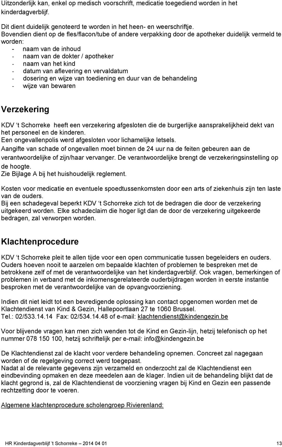 aflevering en vervaldatum - dosering en wijze van toediening en duur van de behandeling - wijze van bewaren Verzekering KDV t Schorreke heeft een verzekering afgesloten die de burgerlijke