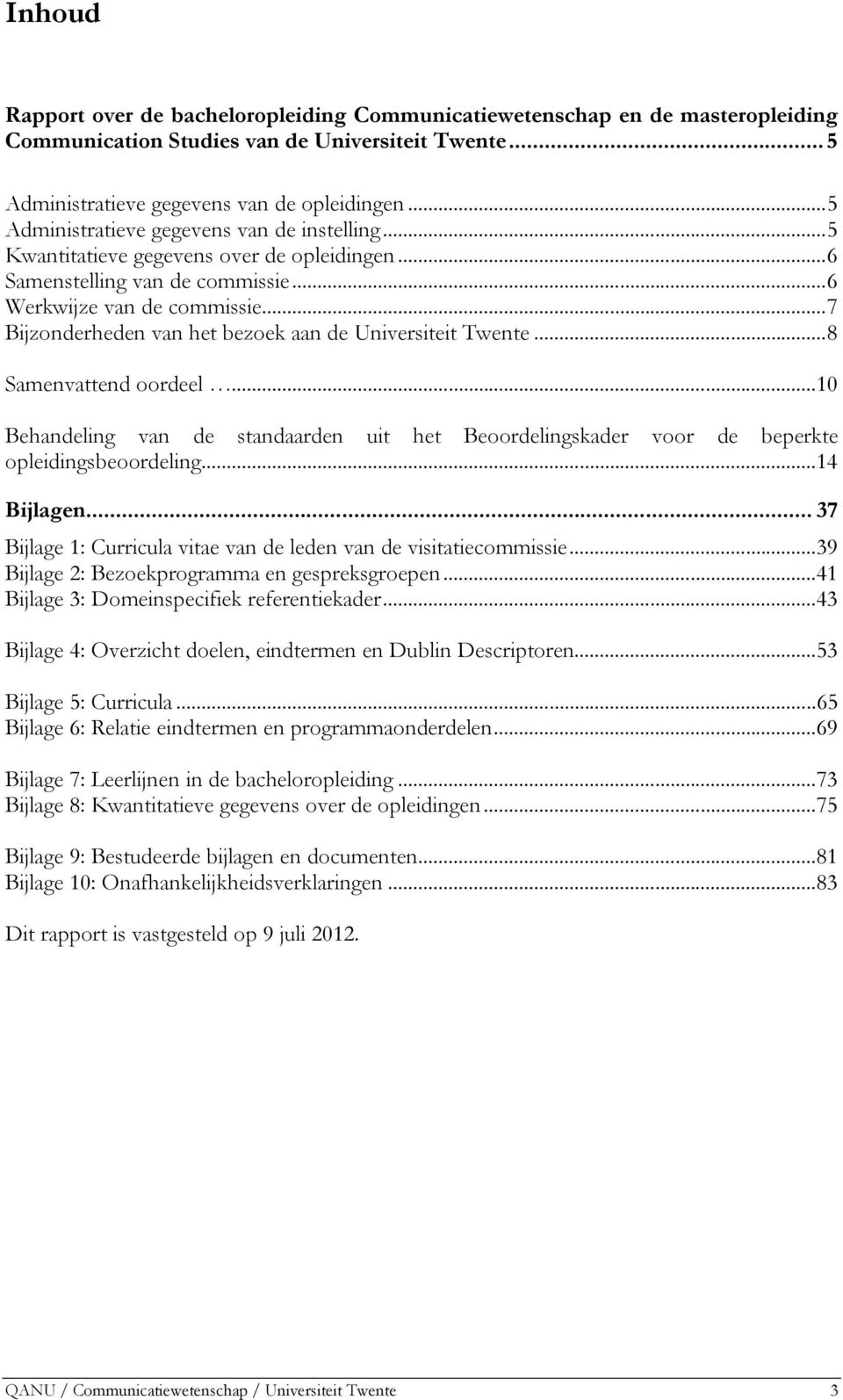 ..7 Bijzonderheden van het bezoek aan de Universiteit Twente...8 Samenvattend oordeel...10 Behandeling van de standaarden uit het Beoordelingskader voor de beperkte opleidingsbeoordeling...14 Bijlagen.