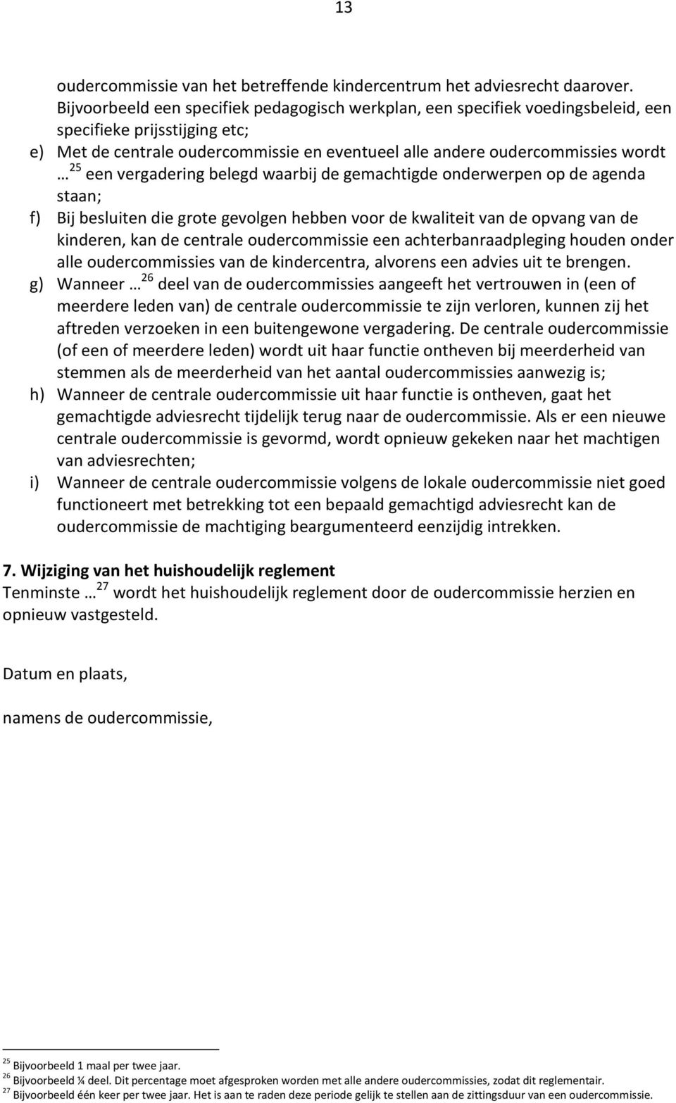 een vergadering belegd waarbij de gemachtigde onderwerpen op de agenda staan; f) Bij besluiten die grote gevolgen hebben voor de kwaliteit van de opvang van de kinderen, kan de centrale