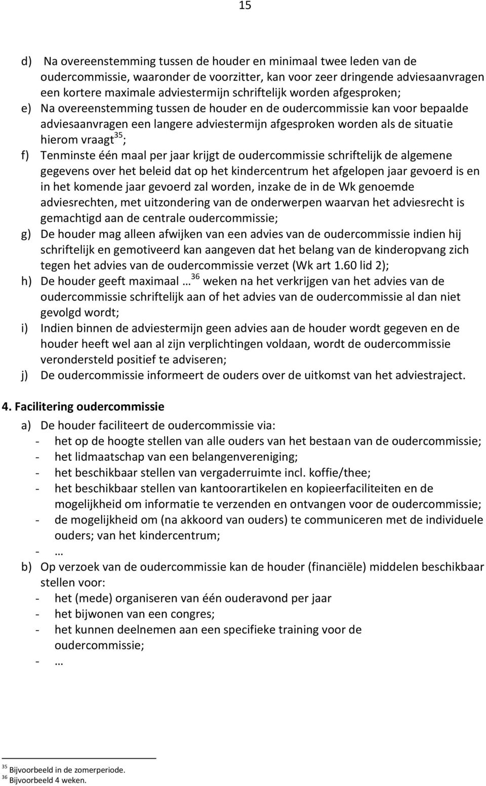 vraagt 35 ; f) Tenminste één maal per jaar krijgt de oudercommissie schriftelijk de algemene gegevens over het beleid dat op het kindercentrum het afgelopen jaar gevoerd is en in het komende jaar