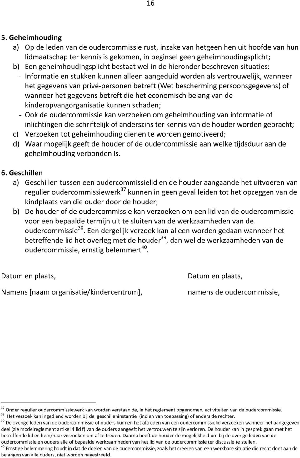 bescherming persoonsgegevens) of wanneer het gegevens betreft die het economisch belang van de kinderopvangorganisatie kunnen schaden; - Ook de oudercommissie kan verzoeken om geheimhouding van