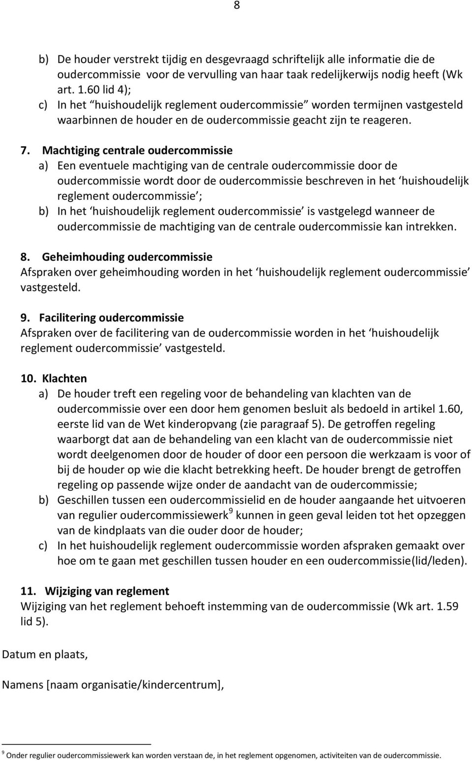 Machtiging centrale oudercommissie a) Een eventuele machtiging van de centrale oudercommissie door de oudercommissie wordt door de oudercommissie beschreven in het huishoudelijk reglement