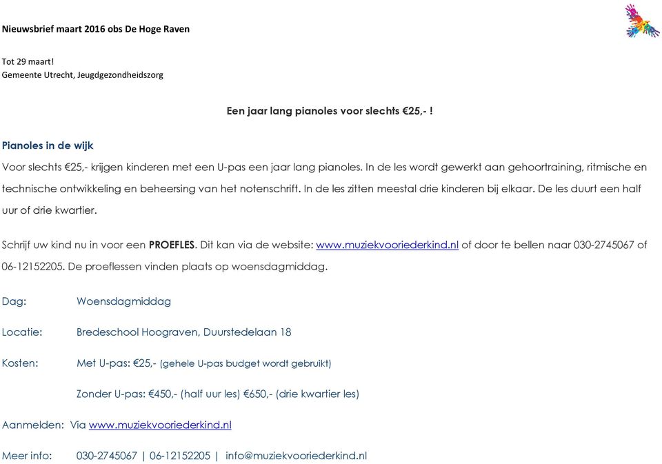 De les duurt een half uur of drie kwartier. Schrijf uw kind nu in voor een PROEFLES. Dit kan via de website: www.muziekvooriederkind.nl of door te bellen naar 030-2745067 of 06-12152205.