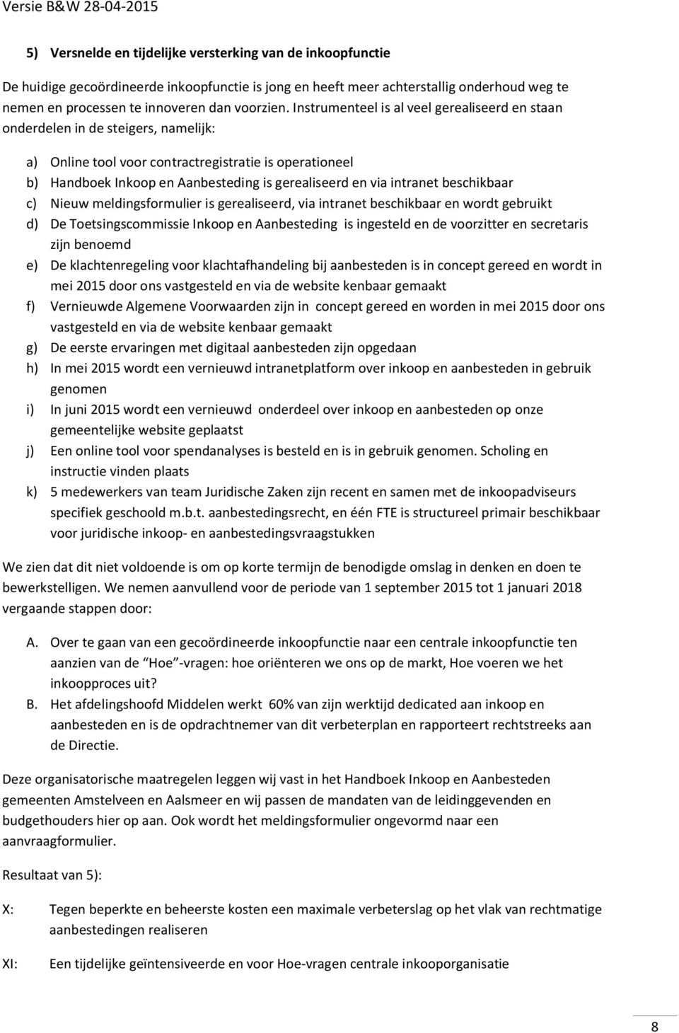 intranet beschikbaar c) Nieuw meldingsformulier is gerealiseerd, via intranet beschikbaar en wordt gebruikt d) De Toetsingscommissie Inkoop en Aanbesteding is ingesteld en de voorzitter en secretaris