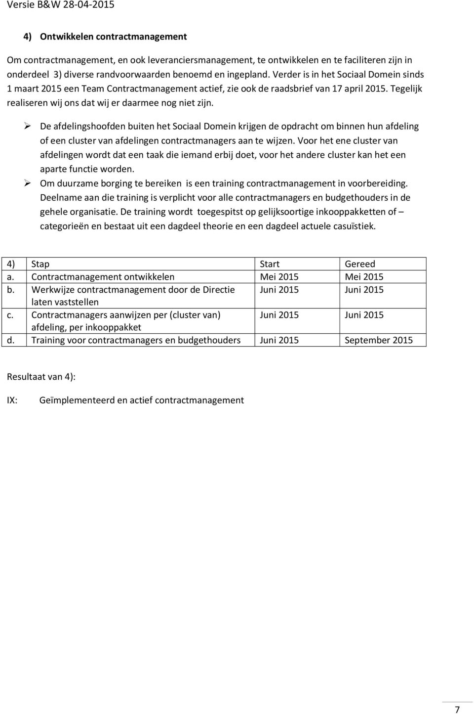 De afdelingshoofden buiten het Sociaal Domein krijgen de opdracht om binnen hun afdeling of een cluster van afdelingen contractmanagers aan te wijzen.