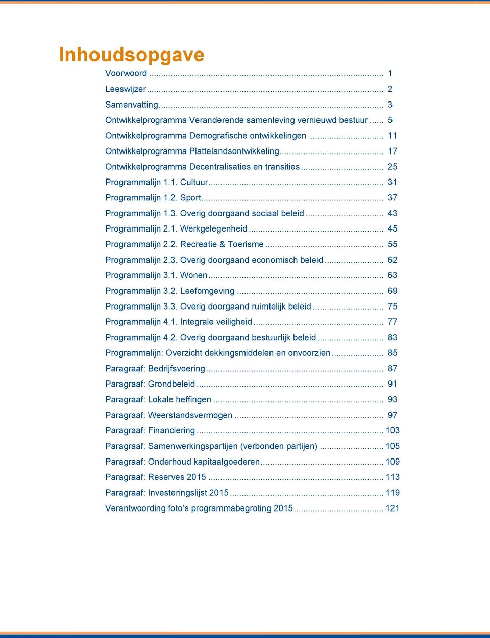 .. 43 Programmalijn 2.1. Werkgelegenheid... 45 Programmalijn 2.2. Recreatie & Toerisme... 55 Programmalijn 2.3. Overig doorgaand economisch beleid... 62 Programmalijn 3.1. Wonen... 63 Programmalijn 3.