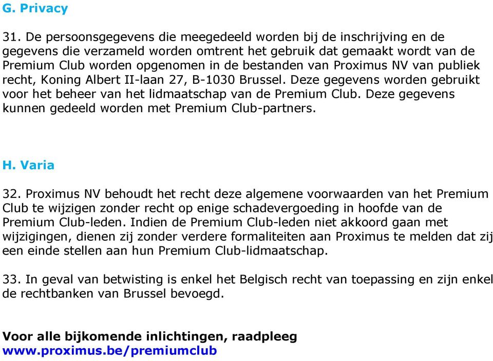Proximus NV van publiek recht, Koning Albert II-laan 27, B-1030 Brussel. Deze gegevens worden gebruikt voor het beheer van het lidmaatschap van de Premium Club.