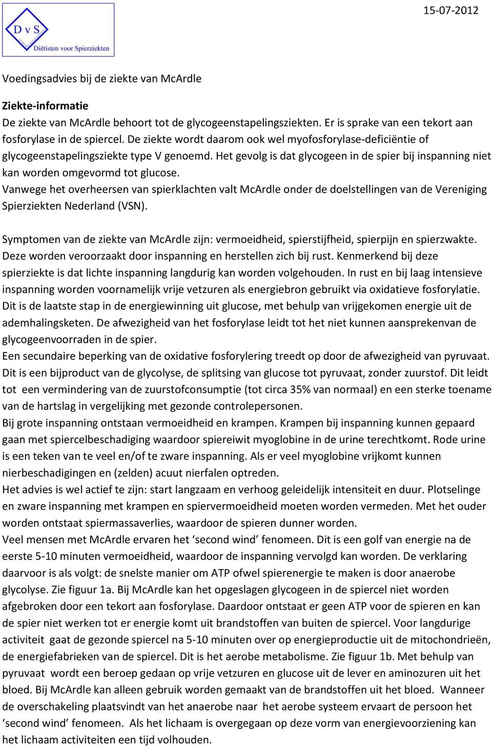 Vanwege het overheersen van spierklachten valt McArdle onder de doelstellingen van de Vereniging Spierziekten Nederland (VSN).