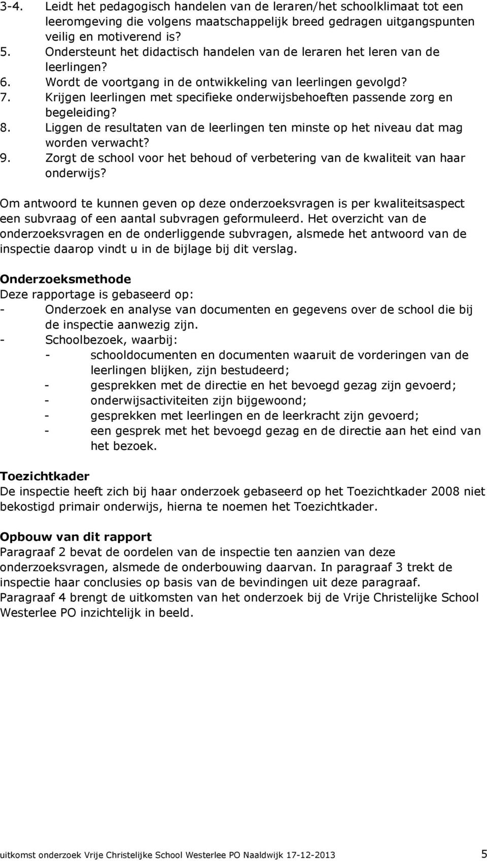 Krijgen leerlingen met specifieke onderwijsbehoeften passende zorg en begeleiding? 8. Liggen de resultaten van de leerlingen ten minste op het niveau dat mag worden verwacht? 9.