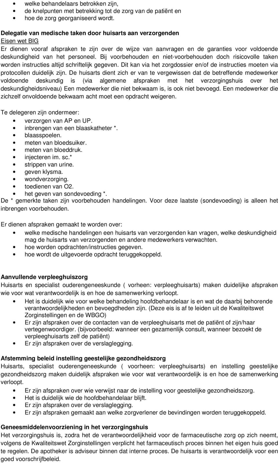 Bij voorbehouden en niet-voorbehouden doch risicovolle taken worden instructies altijd schriftelijk gegeven. Dit kan via het zorgdossier en/of de instructies moeten via protocollen duidelijk zijn.