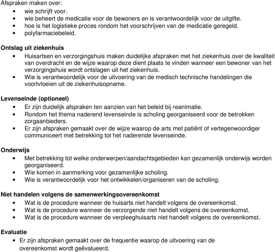 Ontslag uit ziekenhuis Huisartsen en verzorgingshuis maken duidelijke afspraken met het ziekenhuis over de kwaliteit van overdracht en de wijze waarop deze dient plaats te vinden wanneer een bewoner