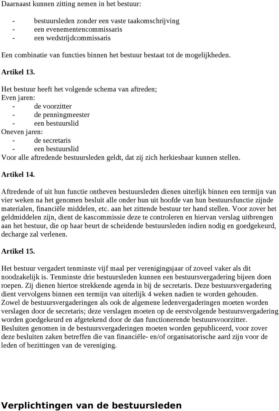 Het bestuur heeft het volgende schema van aftreden; Even jaren: - de voorzitter - de penningmeester - een bestuurslid Oneven jaren: - de secretaris - een bestuurslid Voor alle aftredende