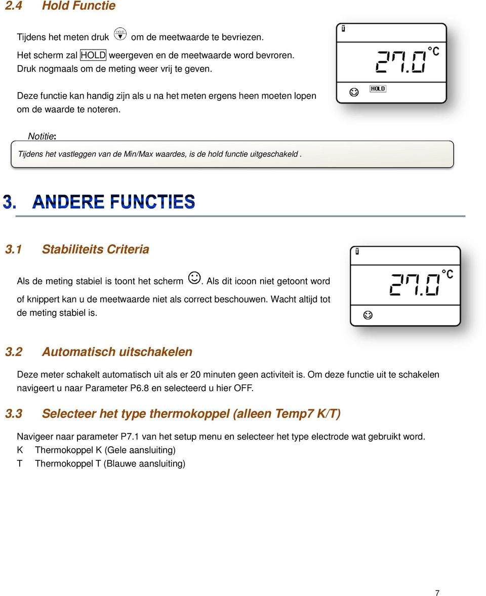 1 Stabiliteits Criteria Als de meting stabiel is toont het scherm. Als dit icoon niet getoont word of knippert kan u de meetwaarde niet als correct beschouwen. Wacht altijd tot de meting stabiel is.