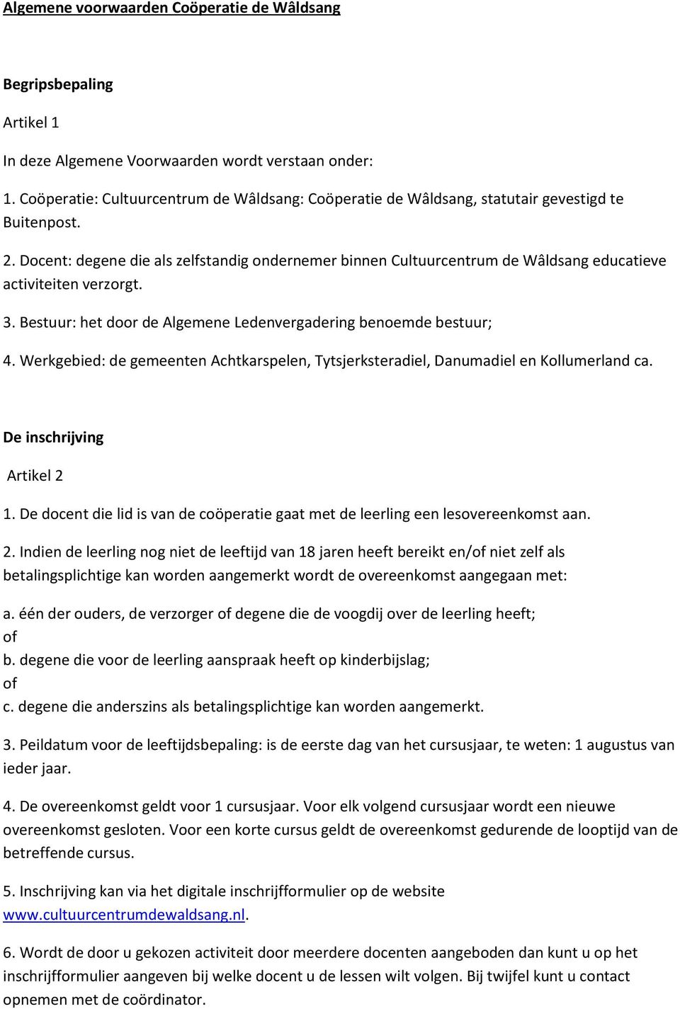 Docent: degene die als zelfstandig ondernemer binnen Cultuurcentrum de Wâldsang educatieve activiteiten verzorgt. 3. Bestuur: het door de Algemene Ledenvergadering benoemde bestuur; 4.