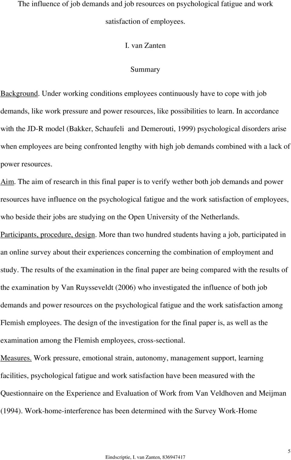 In accordance with the JD-R model (Bakker, Schaufeli and Demerouti, 1999) psychological disorders arise when employees are being confronted lengthy with high job demands combined with a lack of power