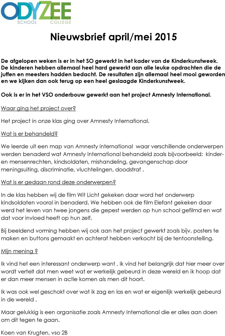 De resultaten zijn allemaal heel mooi geworden en we kijken dan ook terug op een heel geslaagde Kinderkunstweek. Ook is er in het VSO onderbouw gewerkt aan het project Amnesty International.