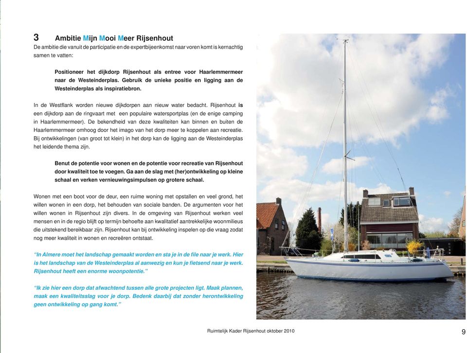 Rijsenhout is een dijkdorp aan de ringvaart met een populaire watersportplas (en de enige camping in Haarlemmermeer).
