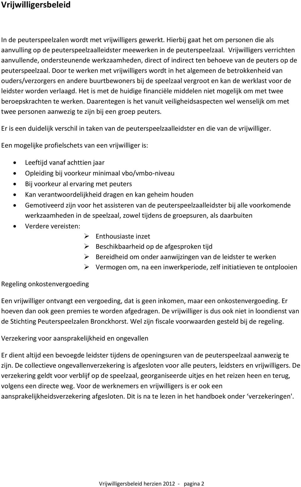 Door te werken met vrijwilligers wordt in het algemeen de betrokkenheid van ouders/verzorgers en andere buurtbewoners bij de speelzaal vergroot en kan de werklast voor de leidster worden verlaagd.