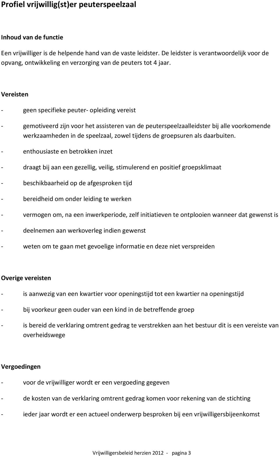 Vereisten - geen specifieke peuter- opleiding vereist - gemotiveerd zijn voor het assisteren van de peuterspeelzaalleidster bij alle voorkomende werkzaamheden in de speelzaal, zowel tijdens de