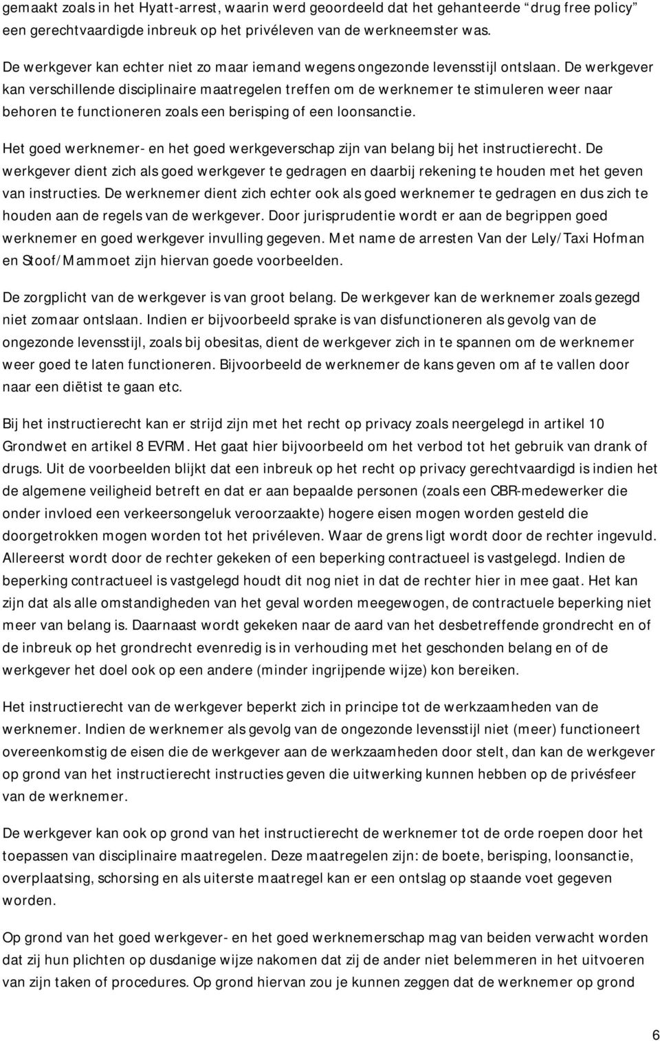 De werkgever kan verschillende disciplinaire maatregelen treffen om de werknemer te stimuleren weer naar behoren te functioneren zoals een berisping of een loonsanctie.