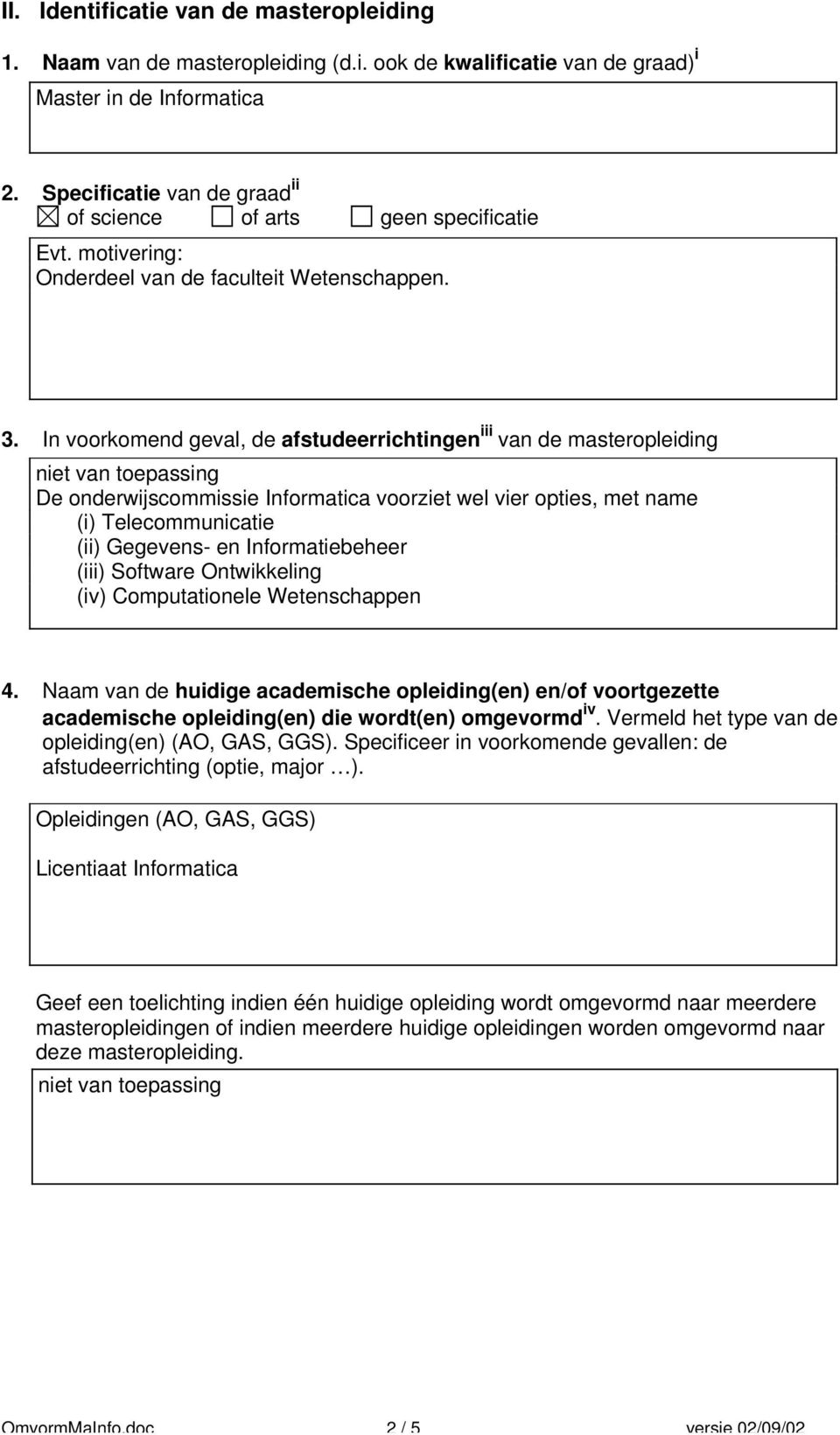 In voorkomend geval, de afstudeerrichtingen iii van de masteropleiding De onderwijscommissie Informatica voorziet wel vier opties, met name (i) Telecommunicatie (ii) Gegevens- en Informatiebeheer