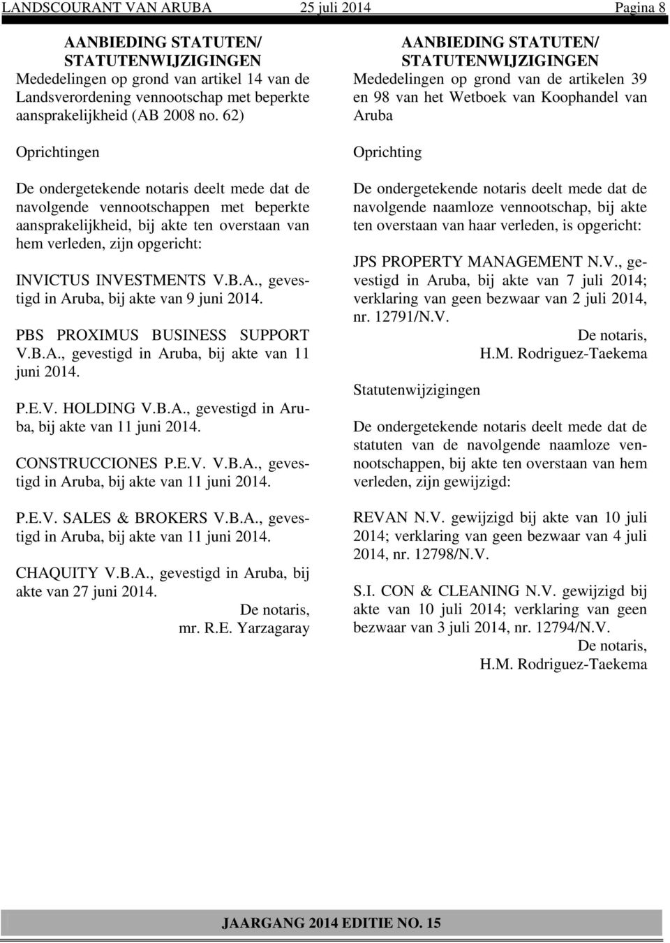 62) Aruba Oprichtingen navolgende vennootschappen met beperkte aansprakelijkheid, bij akte ten overstaan van hem verleden, zijn opgericht: INVICTUS INVESTMENTS V.B.A., gevestigd in Aruba, bij akte van 9 juni 2014.