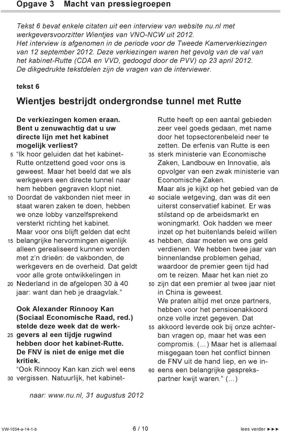 Deze verkiezingen waren het gevolg van de val van het kabinet-rutte (CDA en VVD, gedoogd door de PVV) op 23 april 12. De dikgedrukte tekstdelen zijn de vragen van de interviewer.