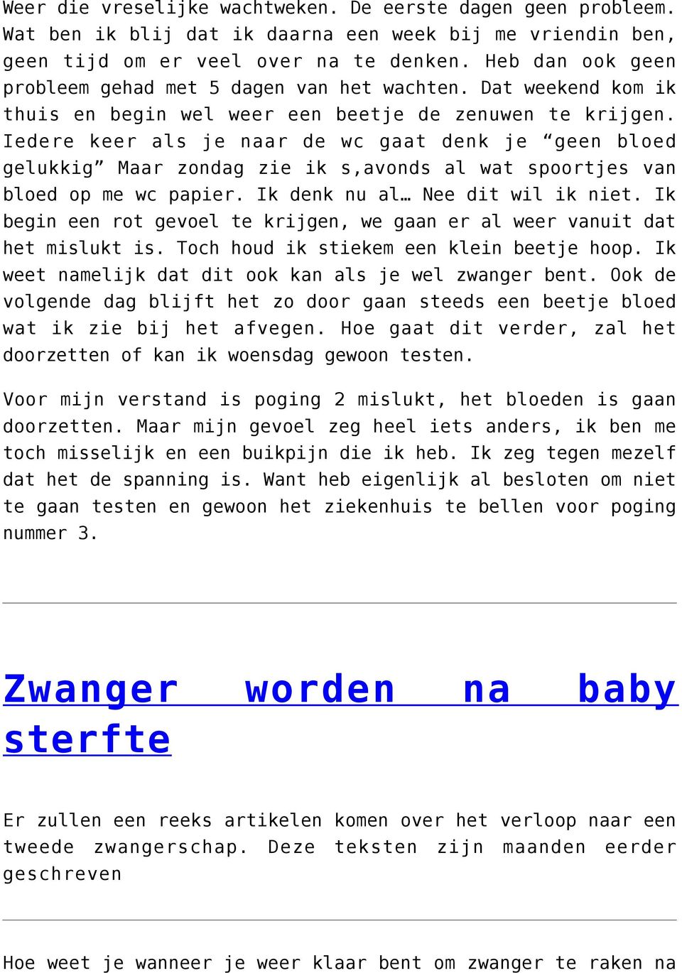 Iedere keer als je naar de wc gaat denk je geen bloed gelukkig Maar zondag zie ik s,avonds al wat spoortjes van bloed op me wc papier. Ik denk nu al Nee dit wil ik niet.