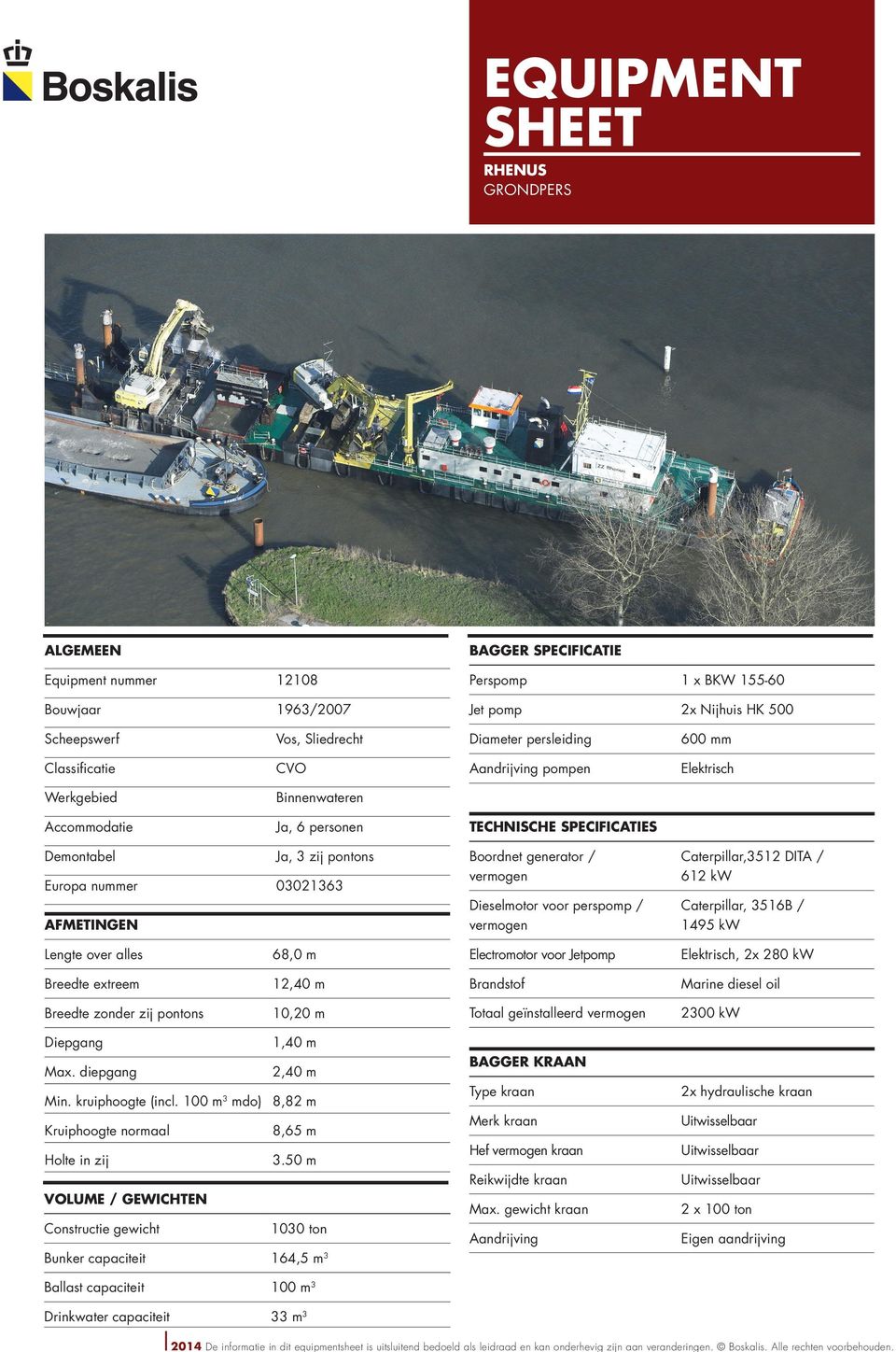 Boordnet generator / vermogen Caterpillar,3512 DITA / 612 kw Dieselmotor voor perspomp / vermogen Caterpillar, 3516B / 1495 kw AFMETINGEN Lengte over alles 68,0 m Electromotor voor Jetpomp