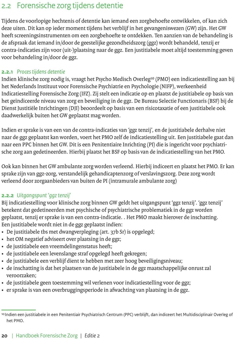 Ten aanzien van de behandeling is de afspraak dat iemand in/door de geestelijke gezondheidszorg (ggz) wordt behandeld, tenzij er contra-indicaties zijn voor (uit-)plaatsing naar de ggz.