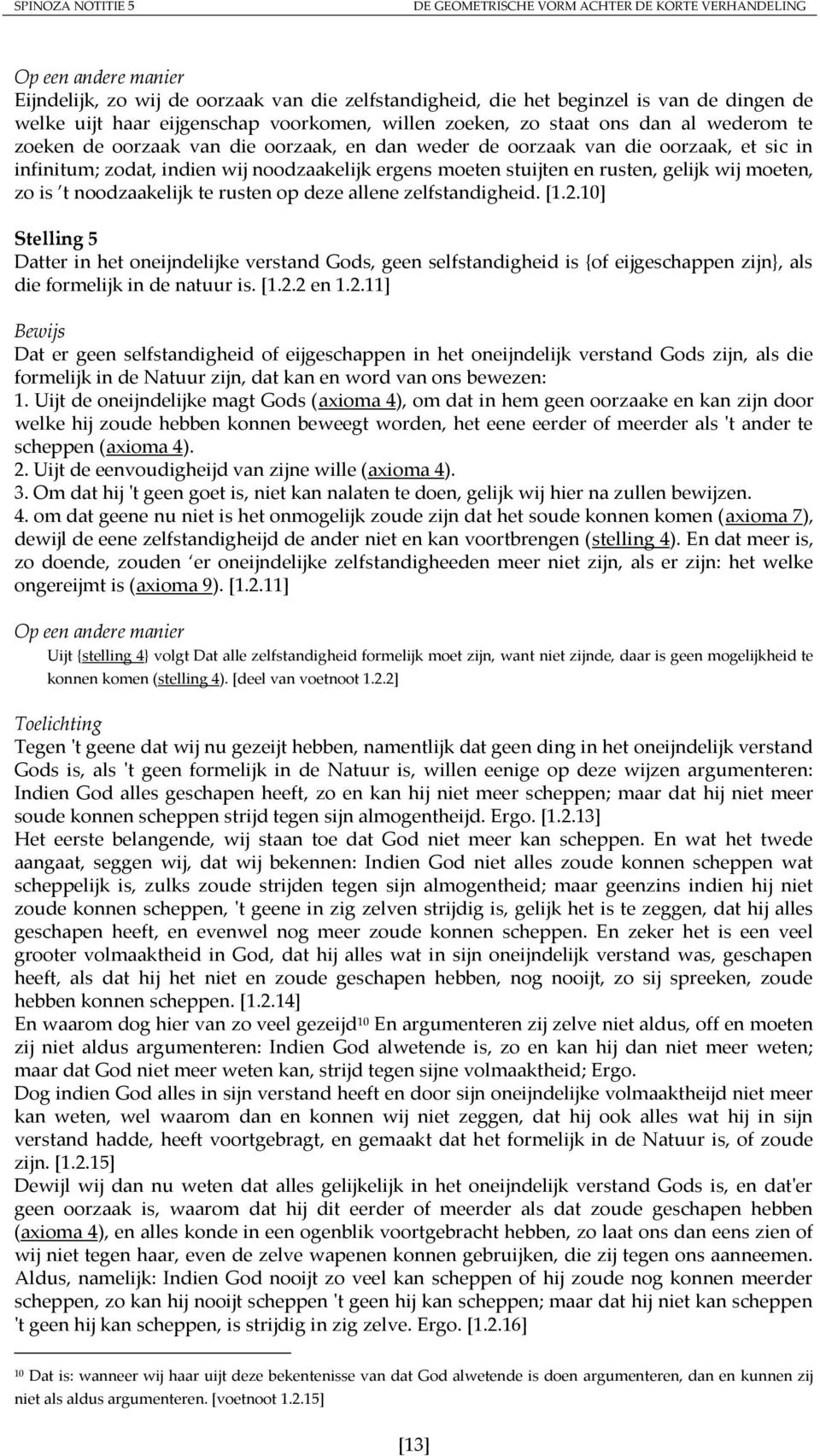 allene zelfstandigheid. [1.2.10] Stelling 5 Datter in het oneijndelijke verstand Gods, geen selfstandigheid is {of eijgeschappen zijn}, als die formelijk in de natuur is. [1.2.2 en 1.2.11] Dat er geen selfstandigheid of eijgeschappen in het oneijndelijk verstand Gods zijn, als die formelijk in de Natuur zijn, dat kan en word van ons bewezen: 1.