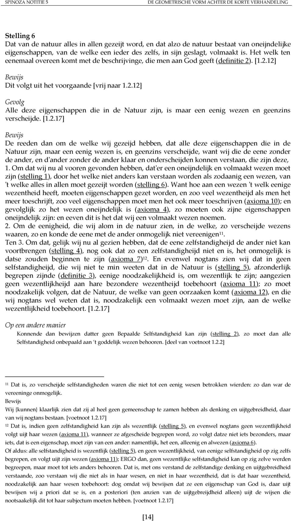 [1.2.17] De reeden dan om de welke wij gezeijd hebben, dat alle deze eijgenschappen die in de Natuur zijn, maar een eenig wezen is, en geenzins verscheijde, want wij die de eene zonder de ander, en