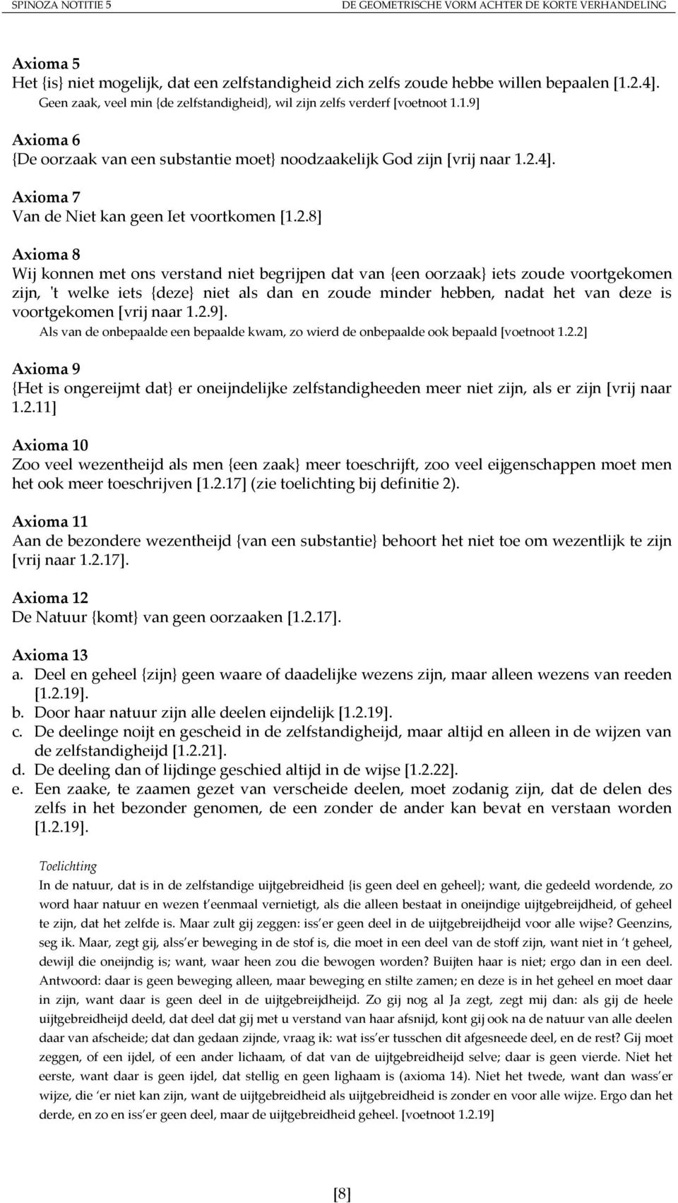 zoude minder hebben, nadat het van deze is voortgekomen [vrij naar 1.2.9]. Als van de onbepaalde een bepaalde kwam, zo wierd de onbepaalde ook bepaald [voetnoot 1.2.2] Axioma 9 {Het is ongereijmt dat} er oneijndelijke zelfstandigheeden meer niet zijn, als er zijn [vrij naar 1.