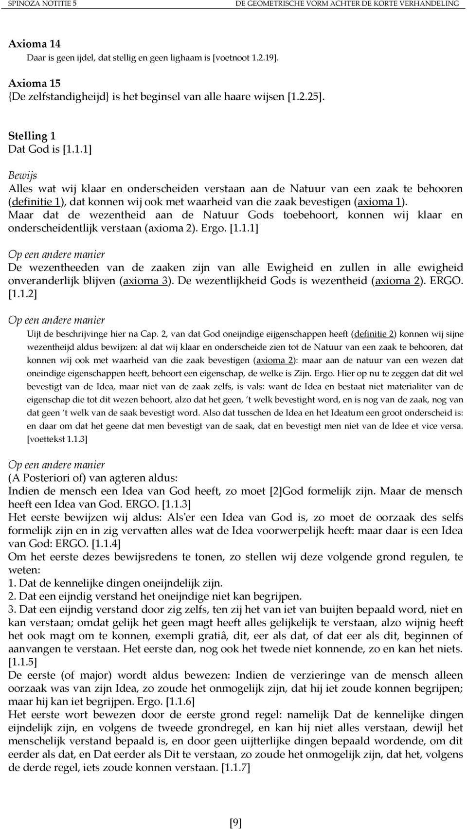 1.1] De wezentheeden van de zaaken zijn van alle Ewigheid en zullen in alle ewigheid onveranderlijk blijven (axioma 3). De wezentlijkheid Gods is wezentheid (axioma 2). ERGO. [1.1.2] Uijt de beschrijvinge hier na Cap.