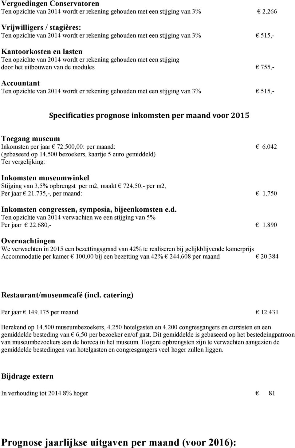 door het uitbouwen van de modules 755,- Accountant Ten opzichte van 2014 wordt er rekening gehouden met een stijging van 3% 515,- Specificaties prognose inkomsten per maand voor 2015 Toegang museum