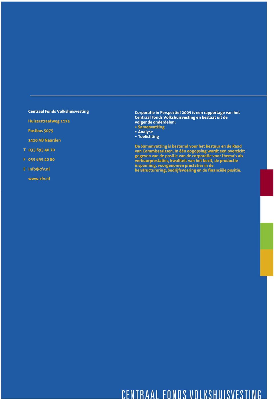 nl Corporatie in Perspectief 2009 is een rapportage van het Centraal Fonds Volkshuisvesting en bestaat uit de volgende onderdelen: Samenvatting Analyse