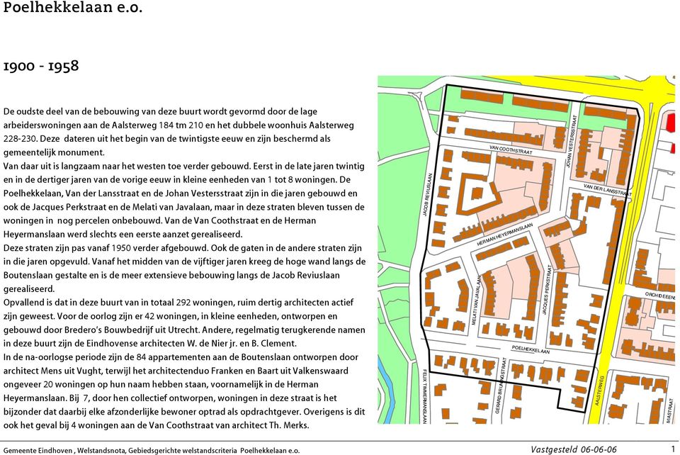 Eerst in de late jaren twintig en in de dertiger jaren van de vorige eeuw in kleine eenheden van 1 tot 8 woningen.