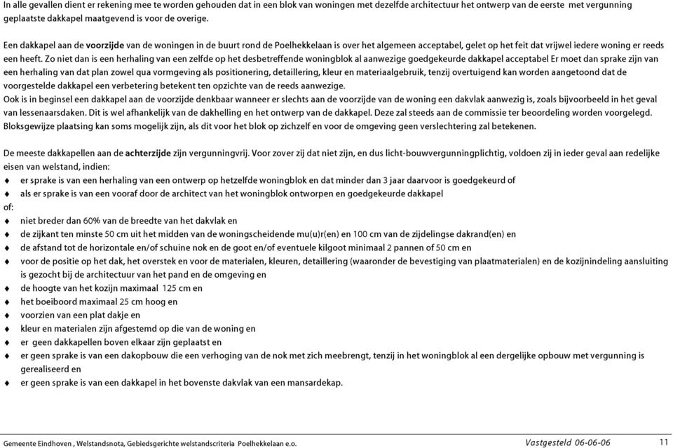 Zo niet dan is een herhaling van een zelfde op het desbetreffende woningblok al aanwezige goedgekeurde dakkapel acceptabel Er moet dan sprake zijn van een herhaling van dat plan zowel qua vormgeving