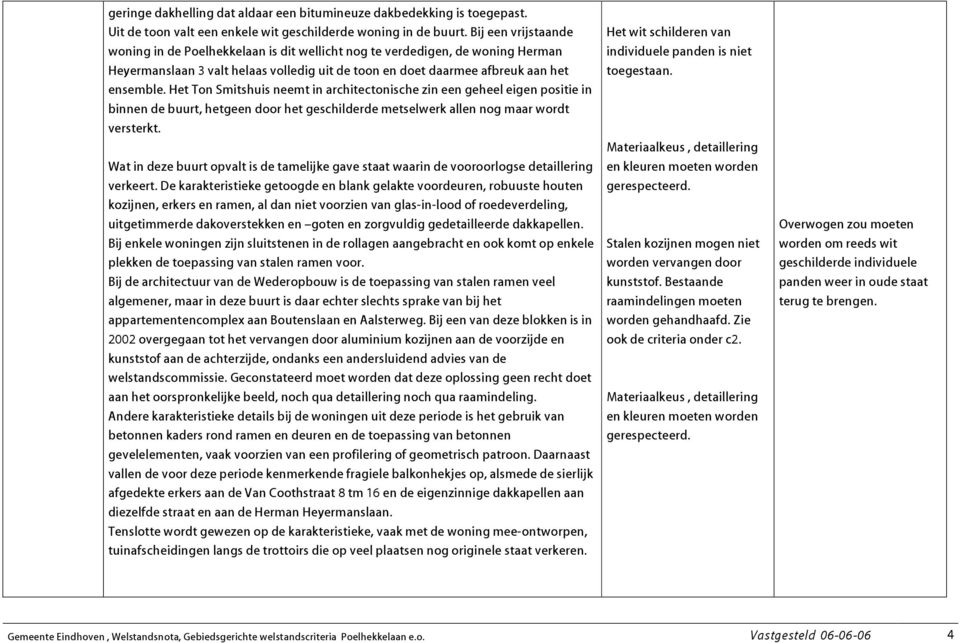 Het Ton Smitshuis neemt in architectonische zin een geheel eigen positie in binnen de buurt, hetgeen door het geschilderde metselwerk allen nog maar wordt versterkt.