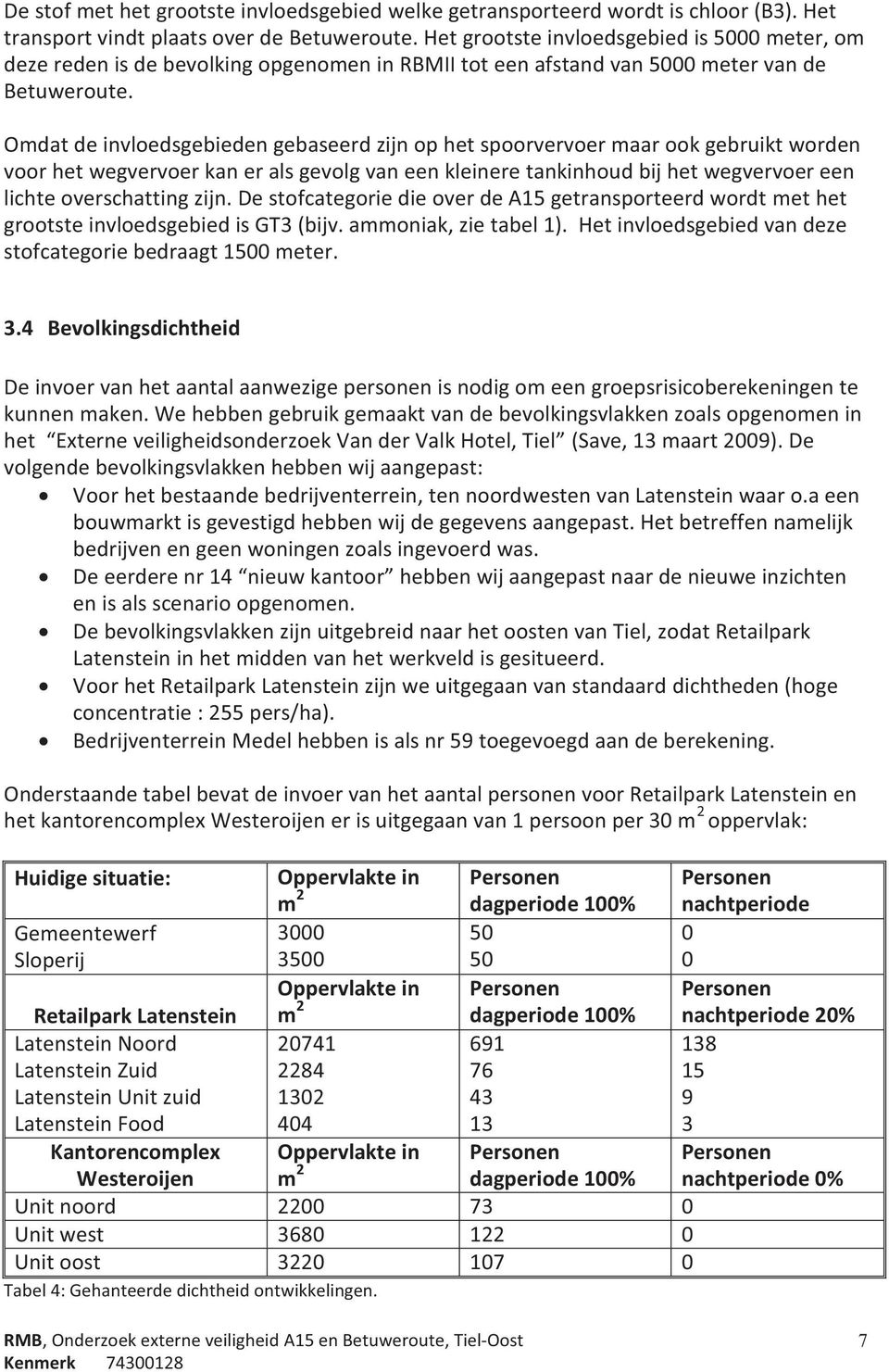 Odat de invloedsgebieden gebaseerd zijn op het spoorvervoer aar ook gebruikt worden voor het wegvervoer kan er als gevolg van een kleinere tankinhoud bij het wegvervoer een lichte overschatting zijn.