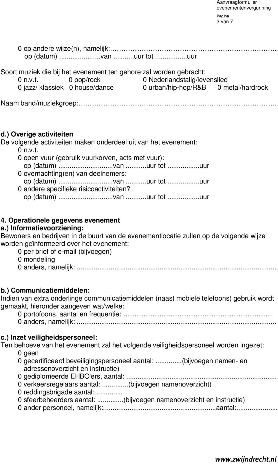 ..uur 0 overnachting(en) van deelnemers: op (datum)...van...uur tot...uur 0 andere specifieke risicoactiviteiten? op (datum)...van...uur tot...uur 4. Operationele gegevens evenement a.