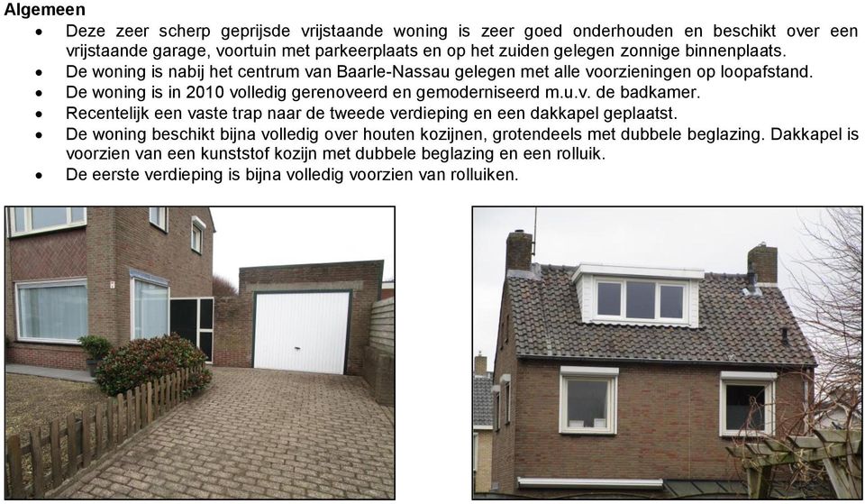 De woning is in 2010 volledig gerenoveerd en gemoderniseerd m.u.v. de badkamer. Recentelijk een vaste trap naar de tweede verdieping en een dakkapel geplaatst.