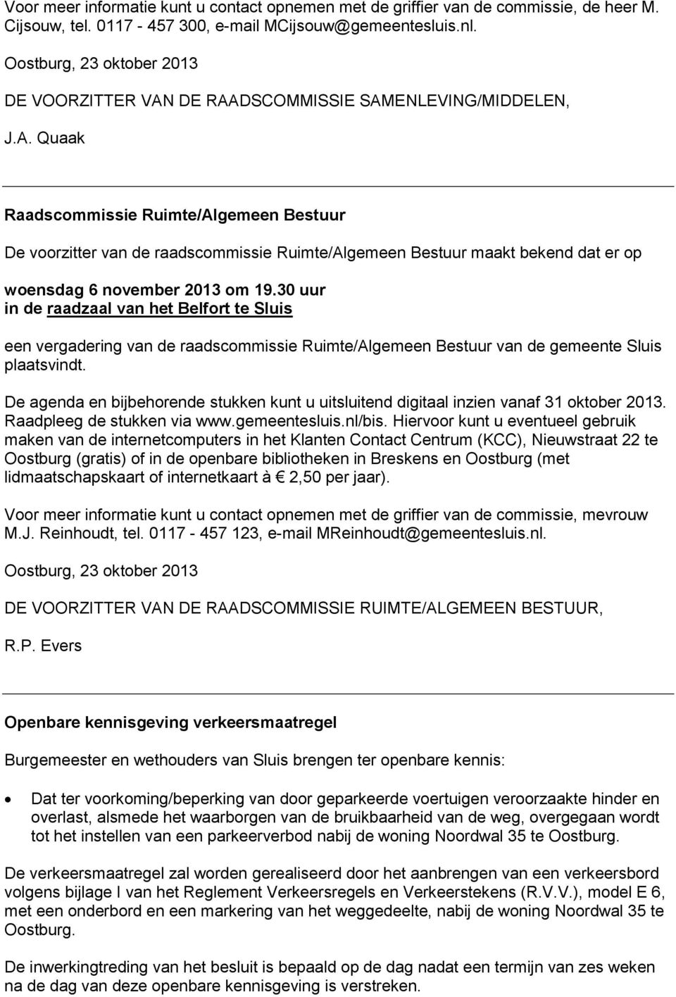 30 uur een vergadering van de raadscommissie Ruimte/Algemeen Bestuur van de gemeente Sluis De agenda en bijbehorende stukken kunt u uitsluitend digitaal inzien vanaf 31 oktober 2013.