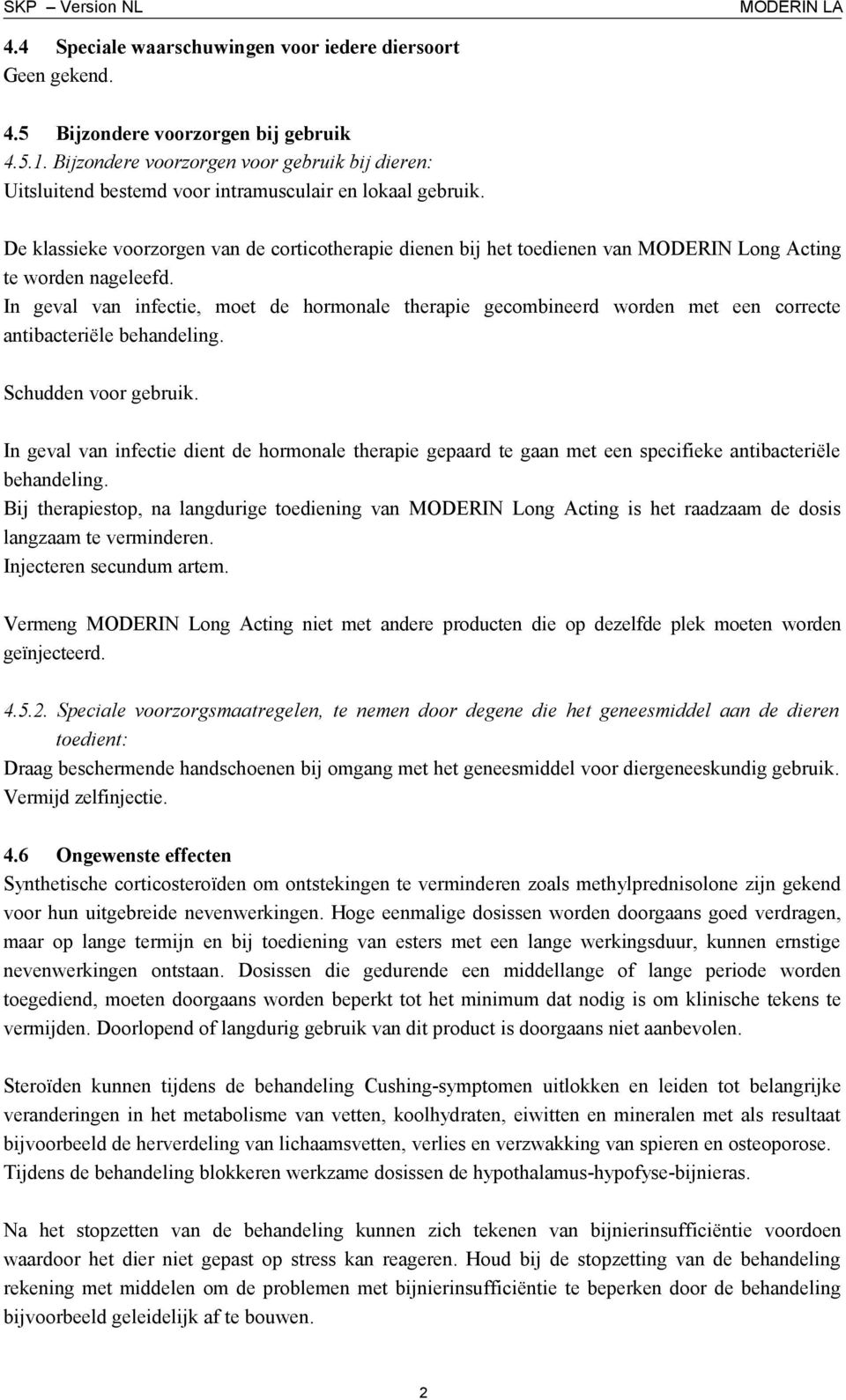 De klassieke voorzorgen van de corticotherapie dienen bij het toedienen van MODERIN Long Acting te worden nageleefd.